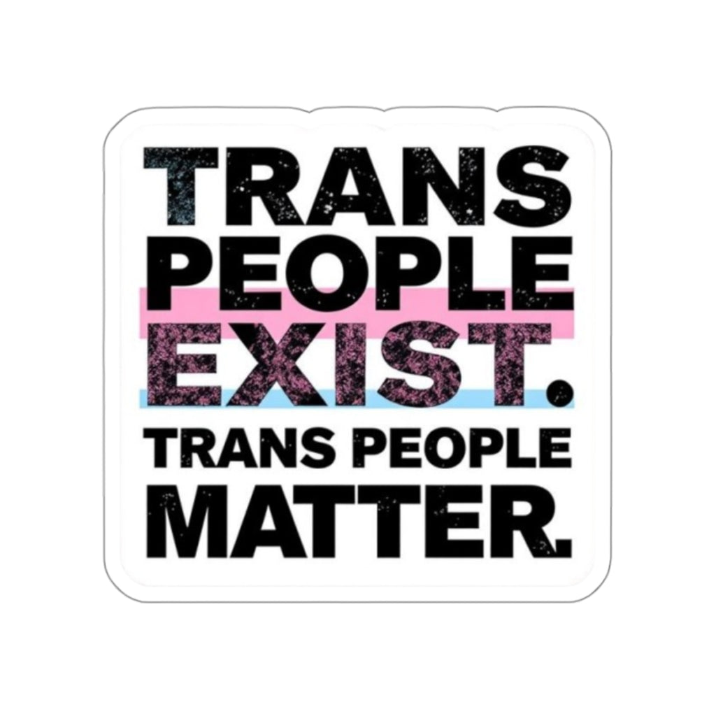 Die-Cut Stickers - TRANS PEOPLE EXIST. TRANS PEOPLE MATTER.