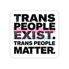 Die-Cut Stickers - TRANS PEOPLE EXIST. TRANS PEOPLE MATTER.