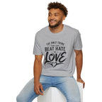 T-Shirt — "The Only Thing That Can Beat Hate Is Love" Inspirational Tee