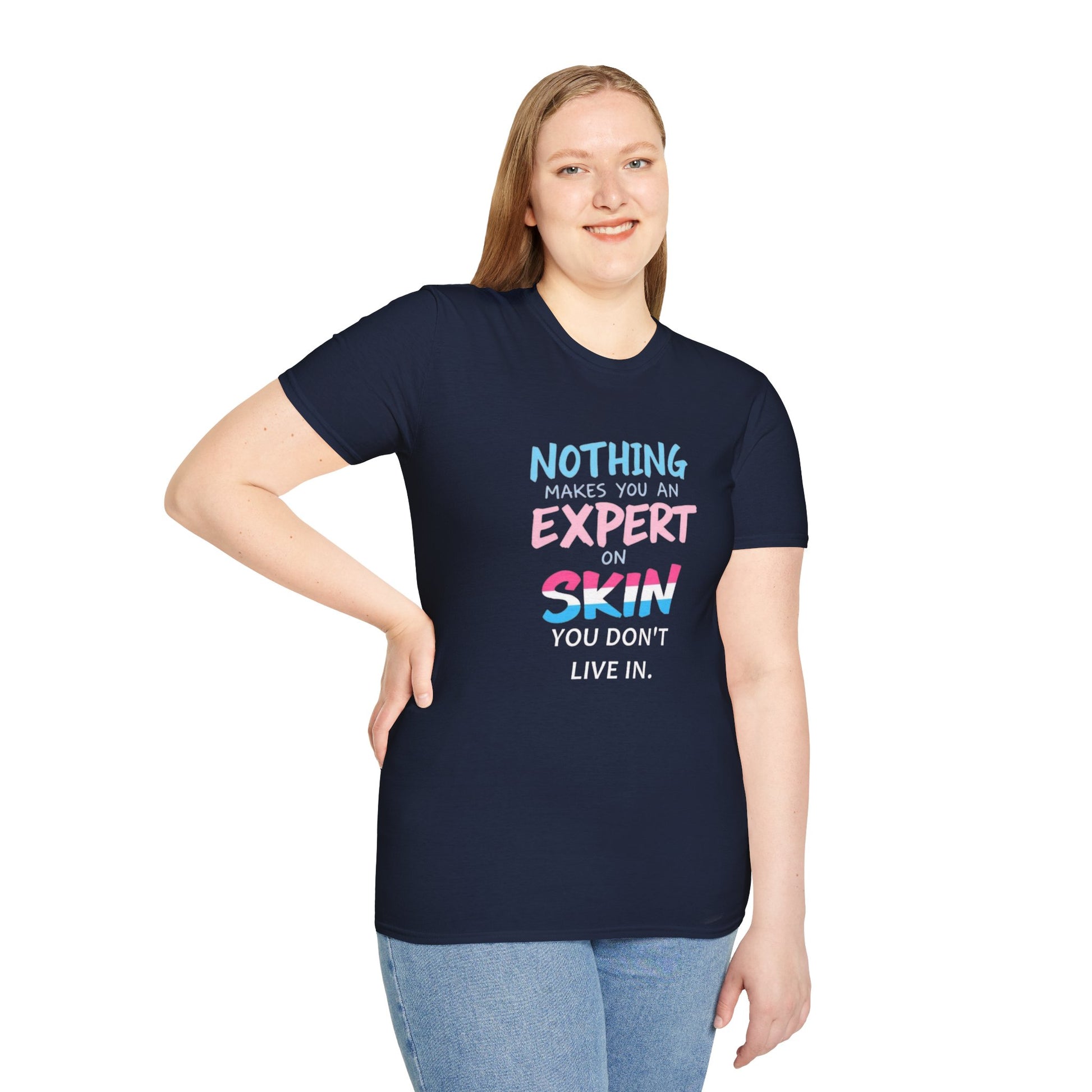 Nothing Makes You an Expert on Skin You Don't Live In Trans Awareness Tee