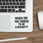 Die-Cut Stickers - WHEN DID YOU CHOOSE TO BE STRAIGHT??