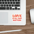 Die-Cut Stickers - LOVE IS ALL THAT MATTERS