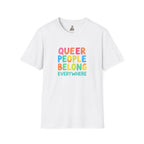 QUEER PEOPLE BELONG EVERYWHERE - Softstyle Unisex T-Shirt