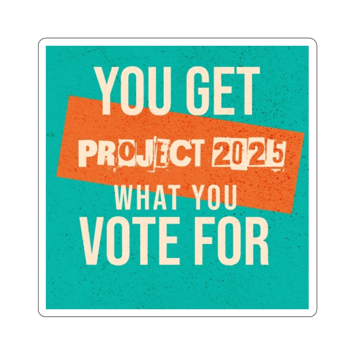 Die-Cut Stickers - You Get What You Vote For