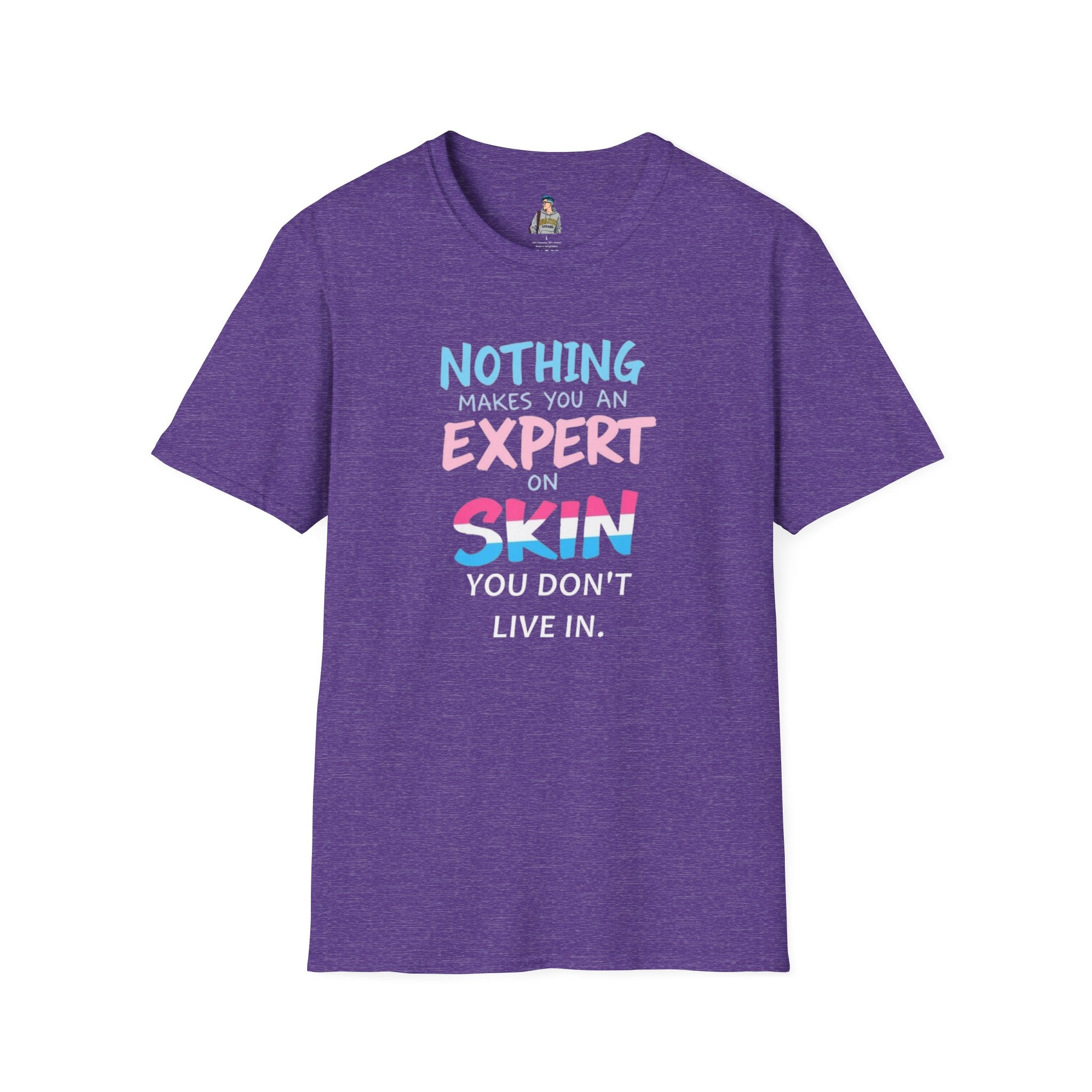 Unisex Softstyle T-Shirt: Nothing Makes You an Expert on Skin You Don't Live In - Let Trans People Live Design