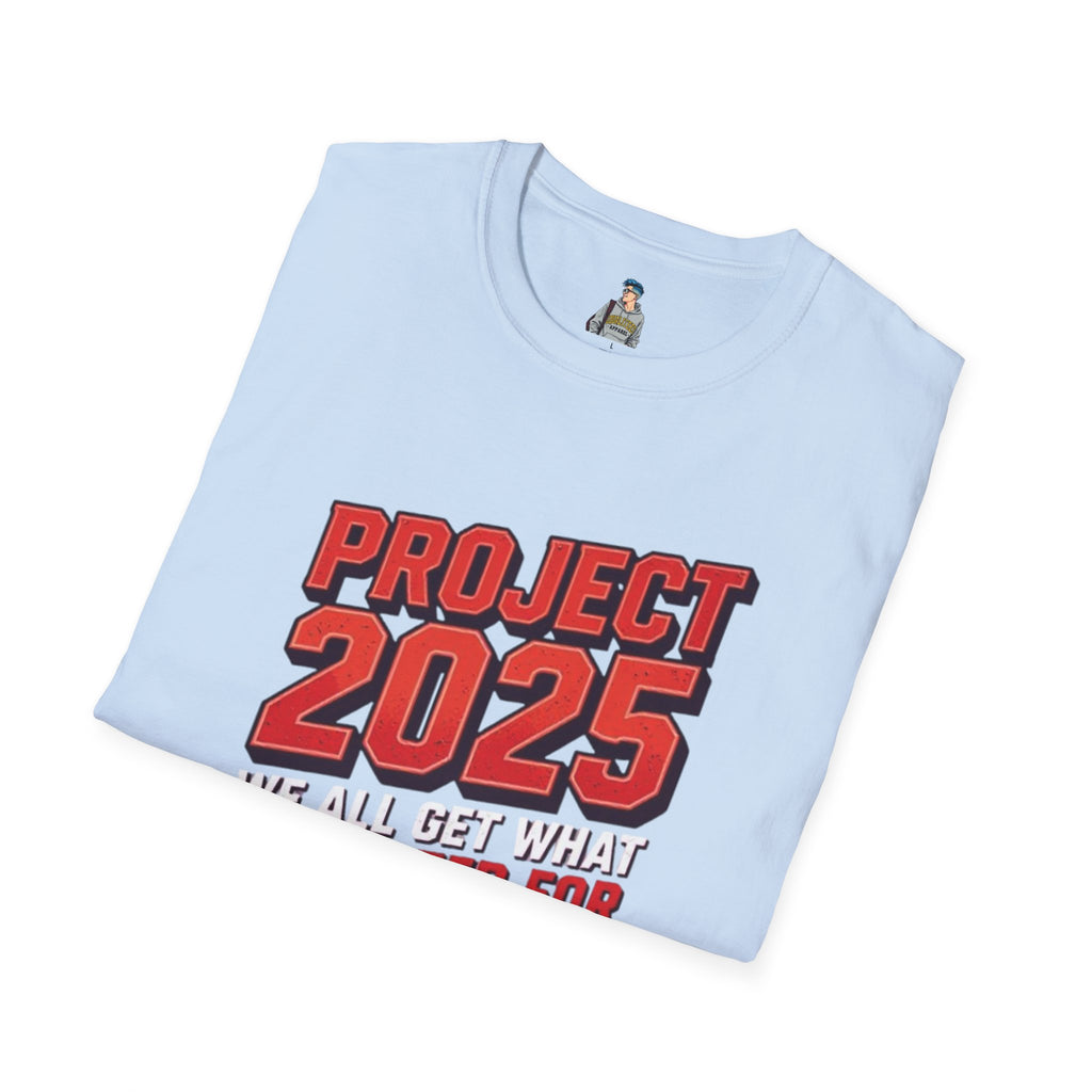 Project 2025 We All Get What You Voted For Political Tee