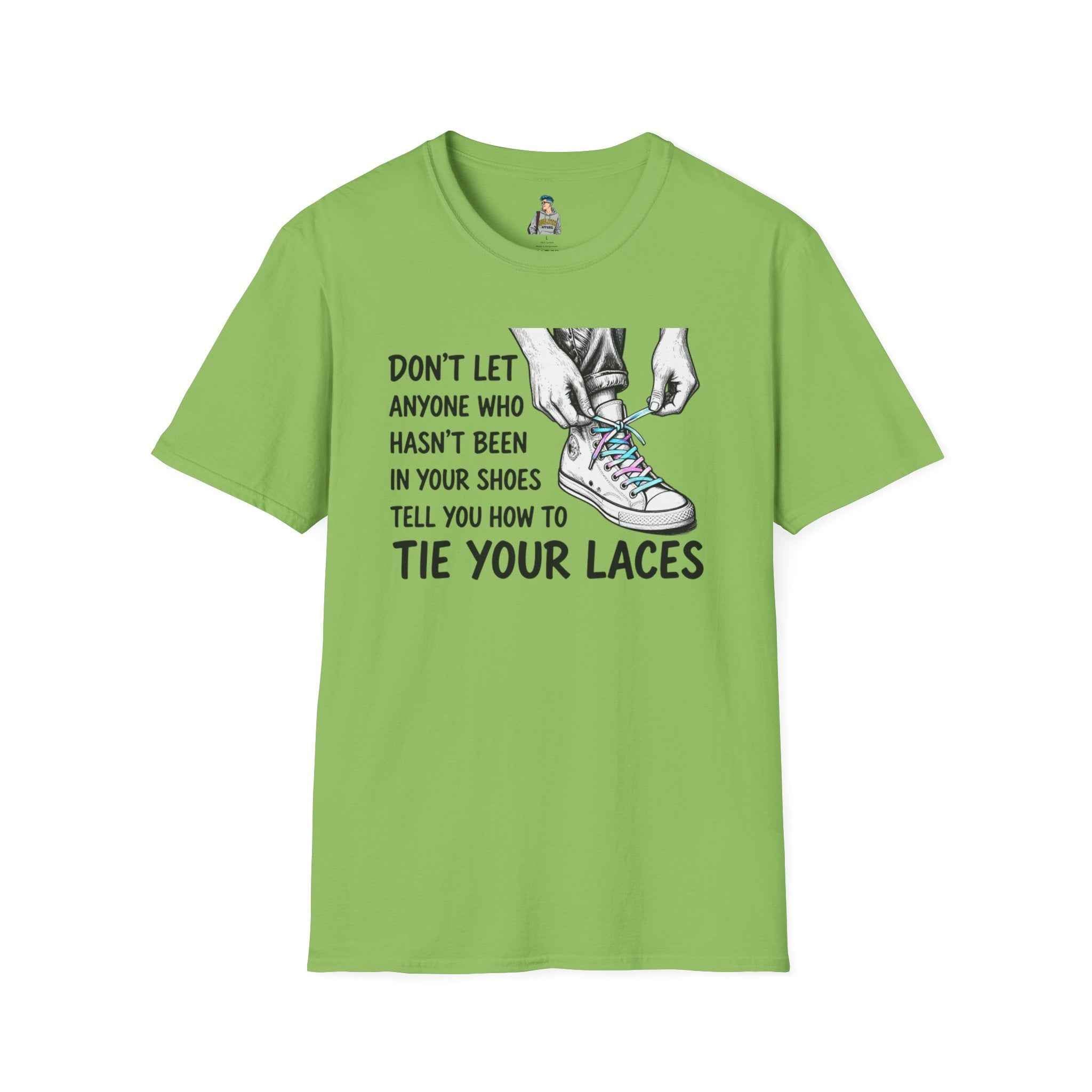 T-Shirt — “Don’t Let Anyone Who Hasn’t Been In Your Shoes Tell You How To Tie Your Laces” Trans Colors