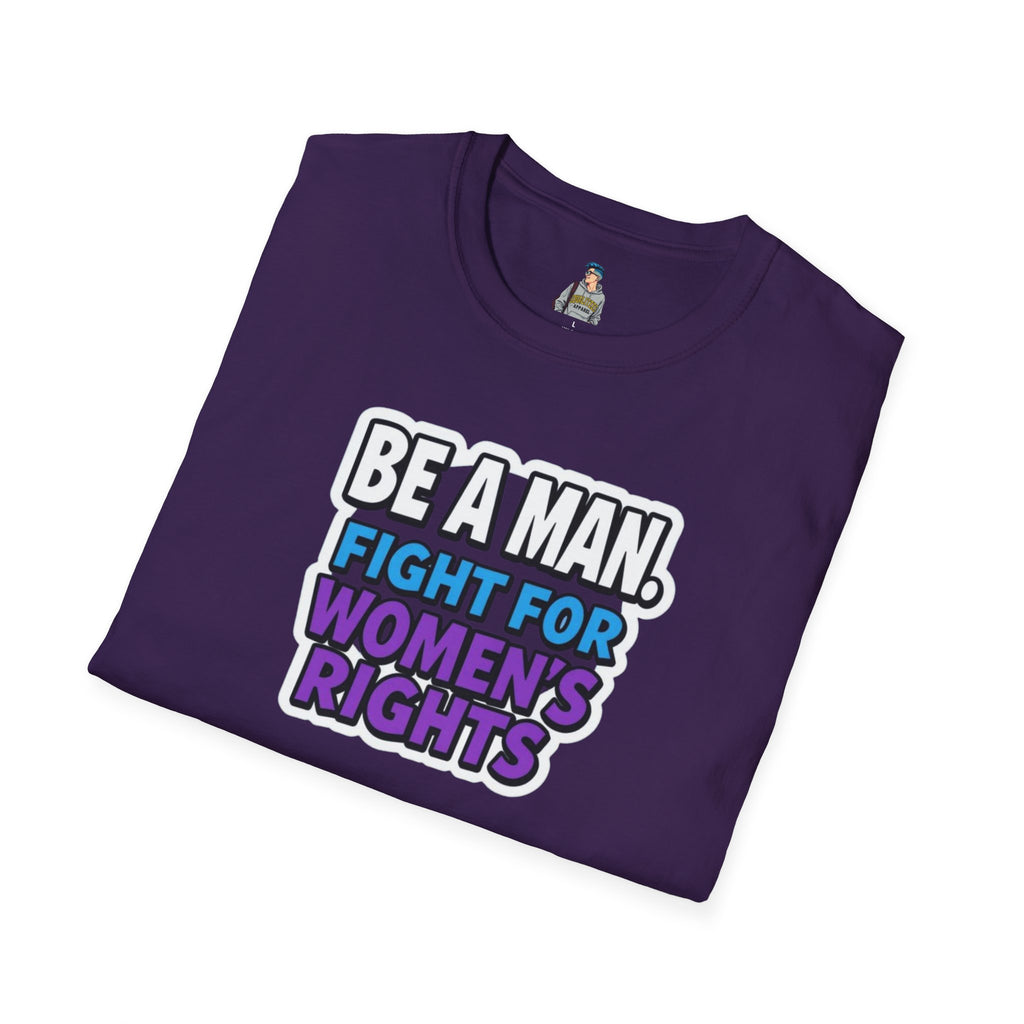 Unisex Softstyle T-Shirt - 'Be a Man, Fight for Women's Rights' - Empowerment Tee