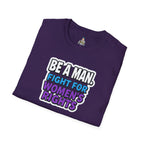 Unisex Softstyle T-Shirt - 'Be a Man, Fight for Women's Rights' - Empowerment Tee