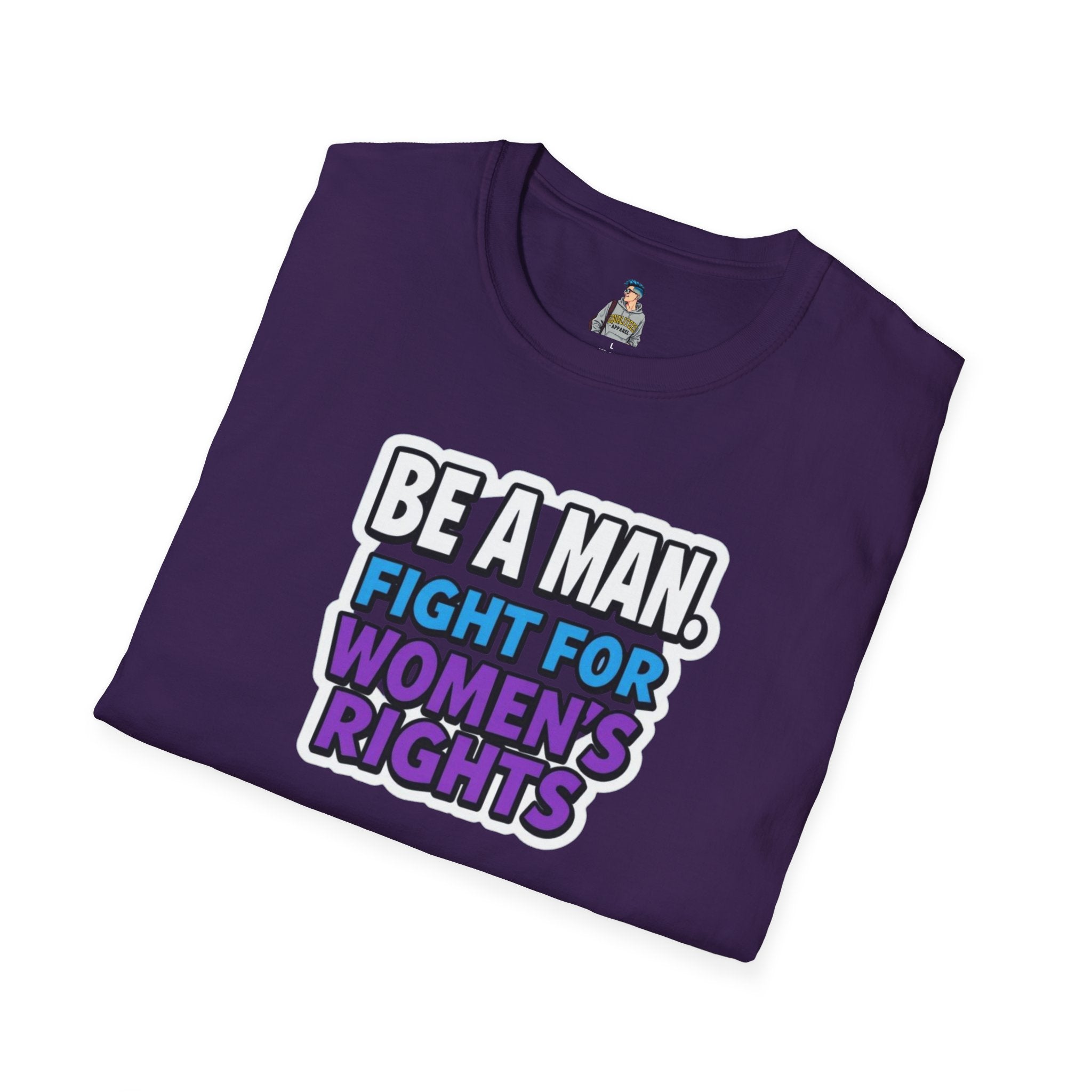Unisex Softstyle T-Shirt - 'Be a Man, Fight for Women's Rights' - Empowerment Tee