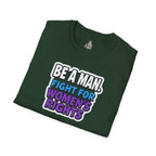 Unisex Softstyle T-Shirt - 'Be a Man, Fight for Women's Rights' - Empowerment Tee