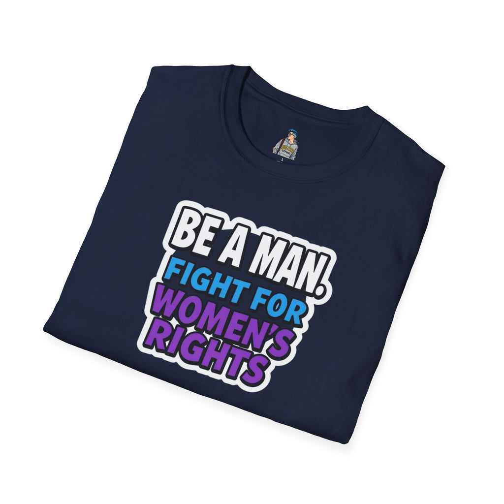 Unisex Softstyle T-Shirt - 'Be a Man, Fight for Women's Rights' - Empowerment Tee