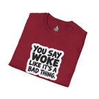 Unisex Softstyle T-Shirt - 'You Say Woke Like It's a Bad Thing'
