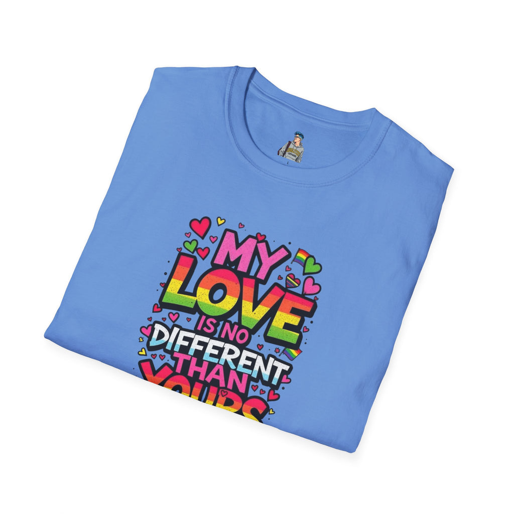 My Love Is No Different Than Yours Unisex Softstyle T-Shirt - Colorful & Fun Graphic Tee