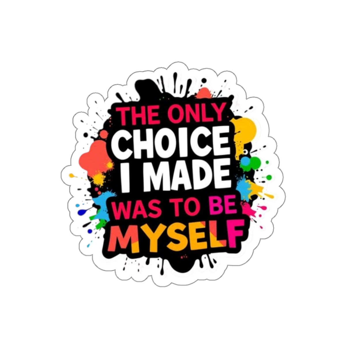Die-Cut Stickers - The Only Choice I Made was to Be Myself