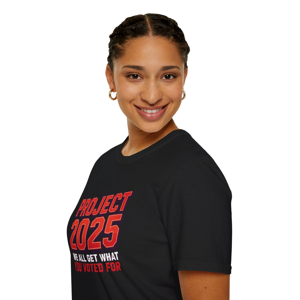 Project 2025 We All Get What You Voted For Political Tee
