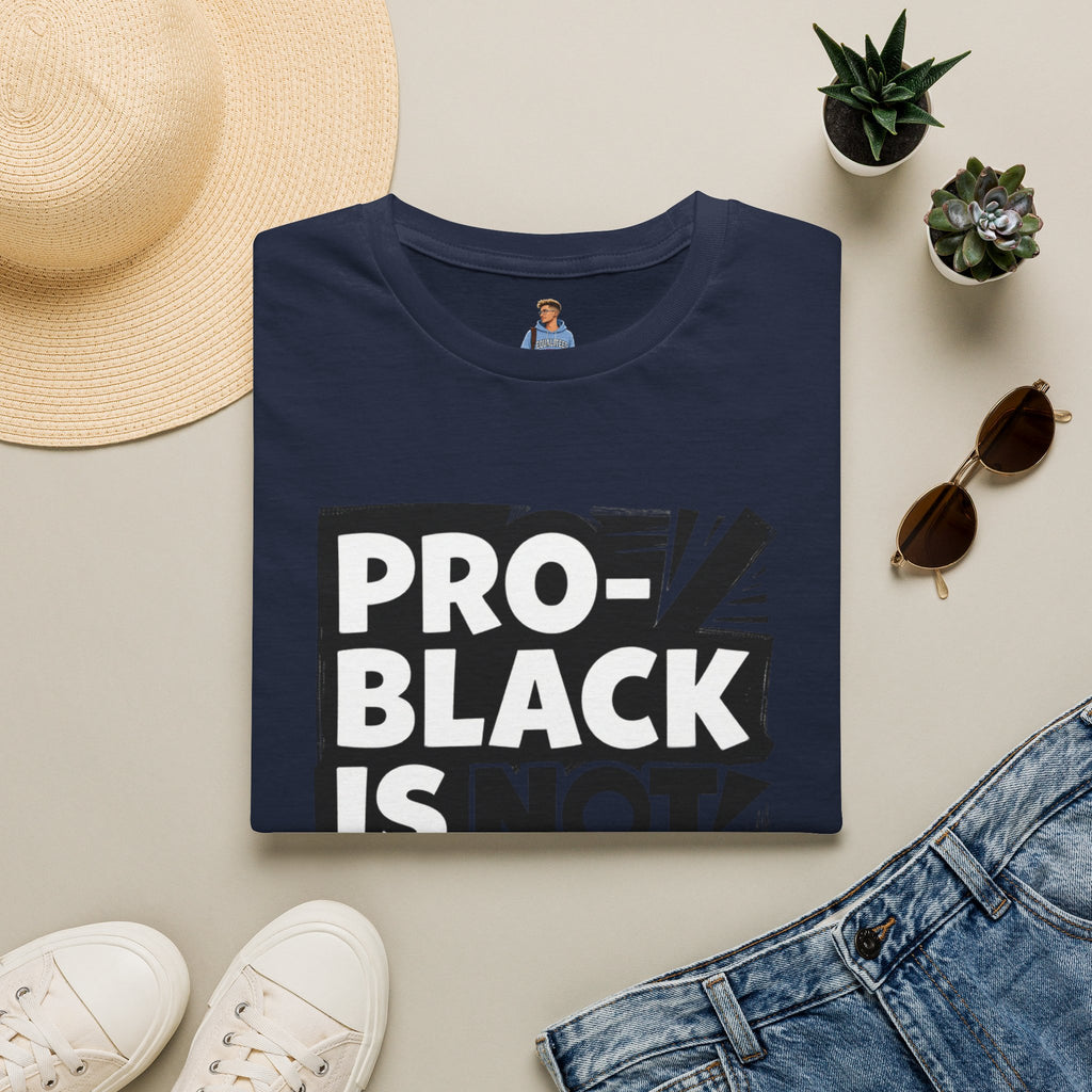 Pro-Black Is Not Anti-White Statement T-Shirt