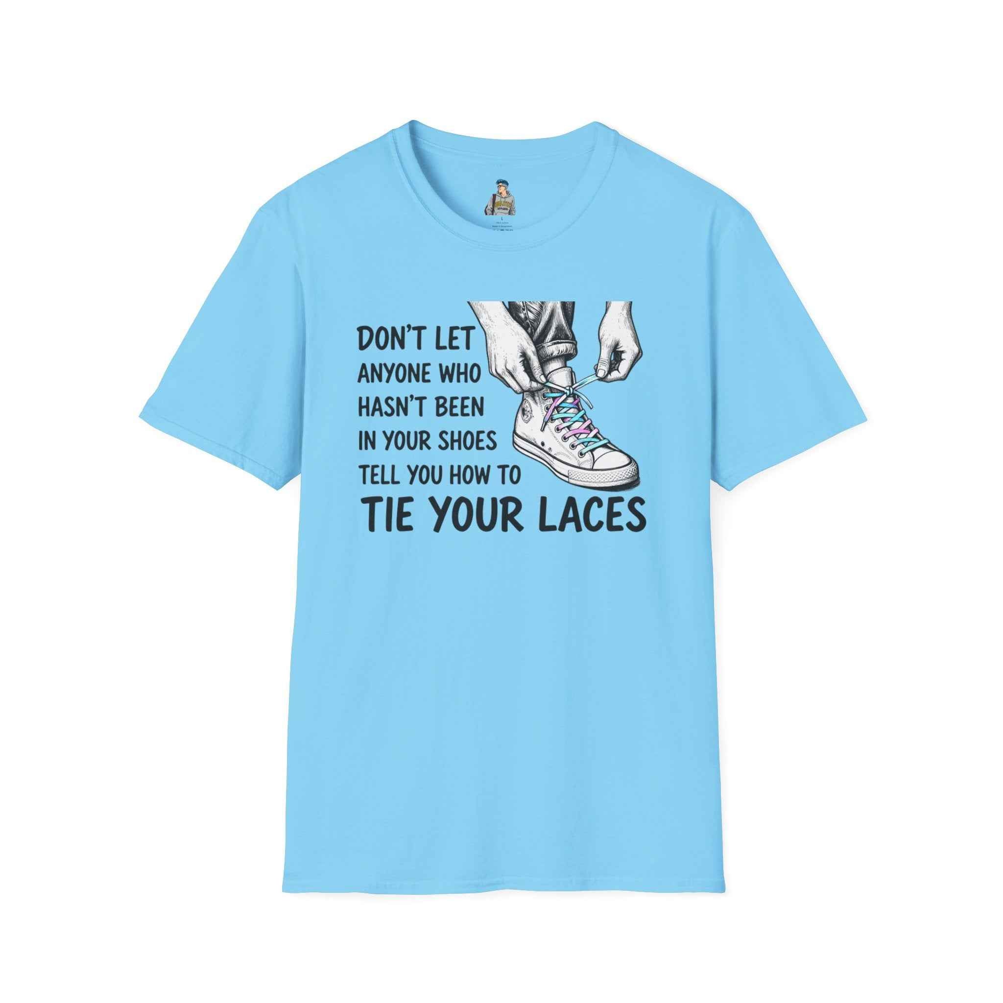 T-Shirt — “Don’t Let Anyone Who Hasn’t Been In Your Shoes Tell You How To Tie Your Laces” Trans Colors