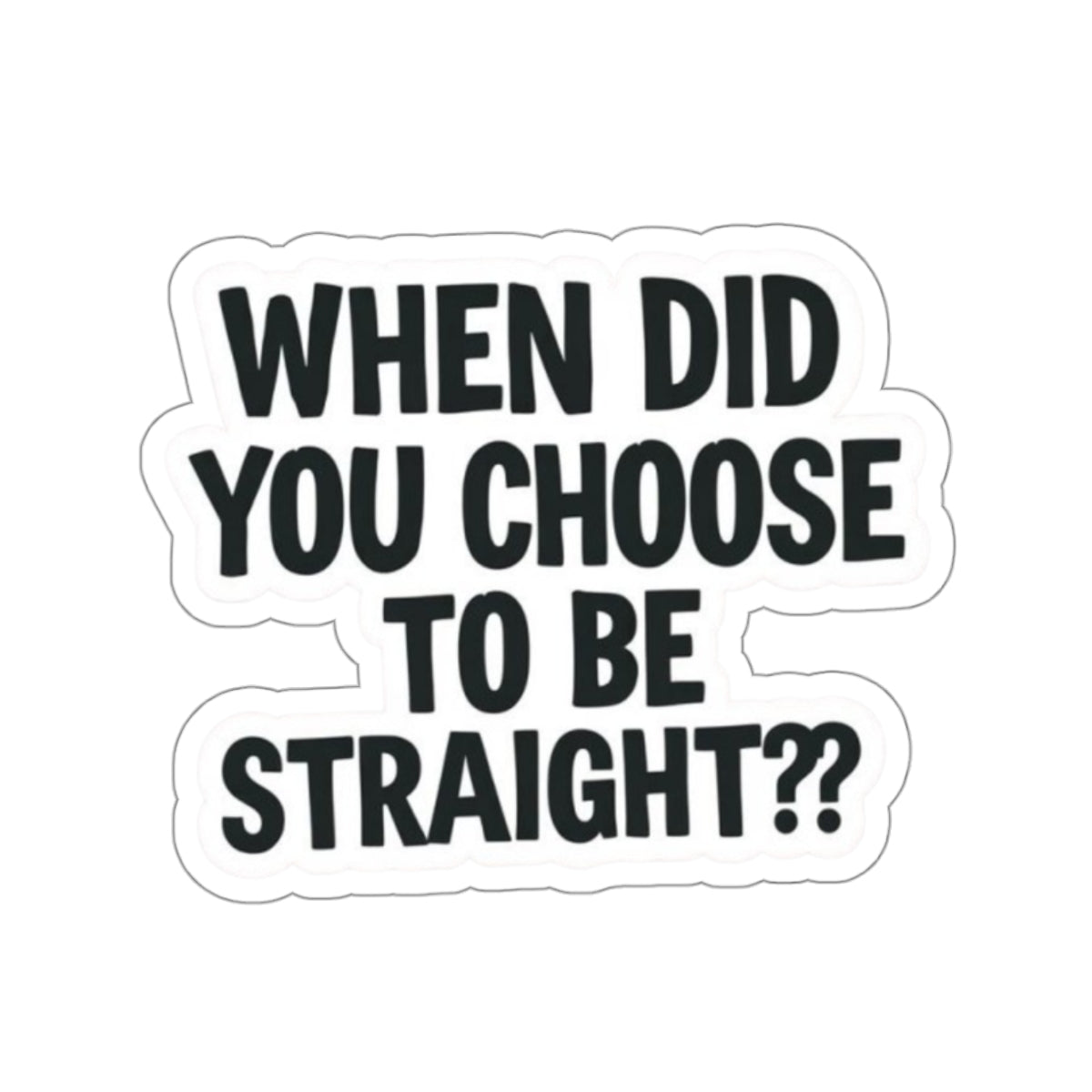 Die-Cut Stickers - WHEN DID YOU CHOOSE TO BE STRAIGHT??