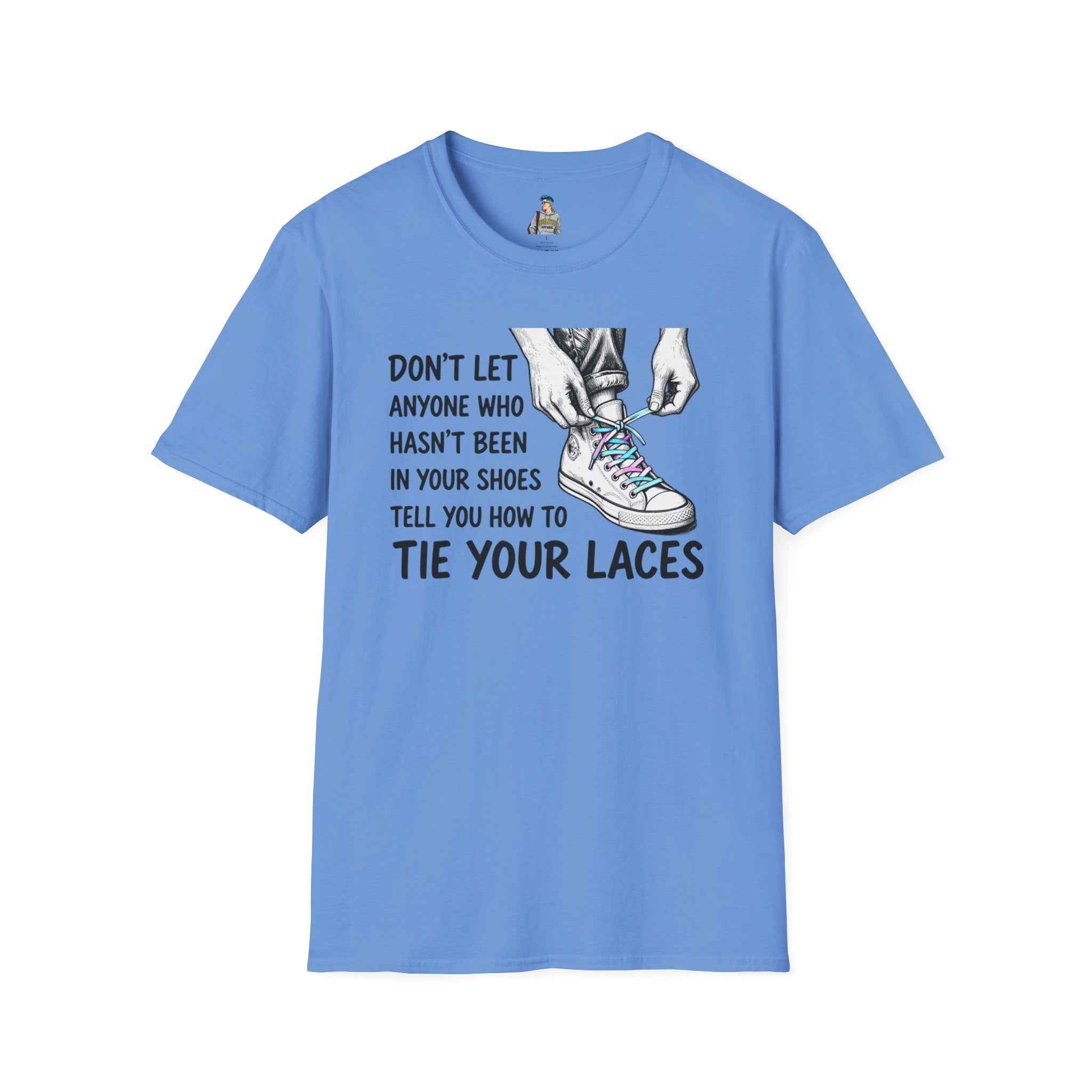 T-Shirt — “Don’t Let Anyone Who Hasn’t Been In Your Shoes Tell You How To Tie Your Laces” Trans Colors