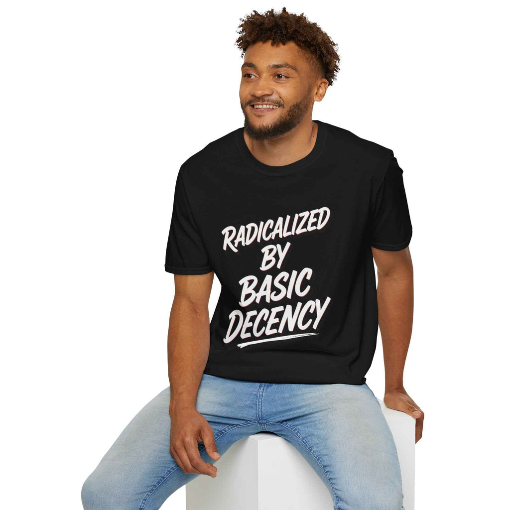 T-Shirt — "Radicalized by Basic Decency" Graphic Tee | Social Justice Slogan Shirt