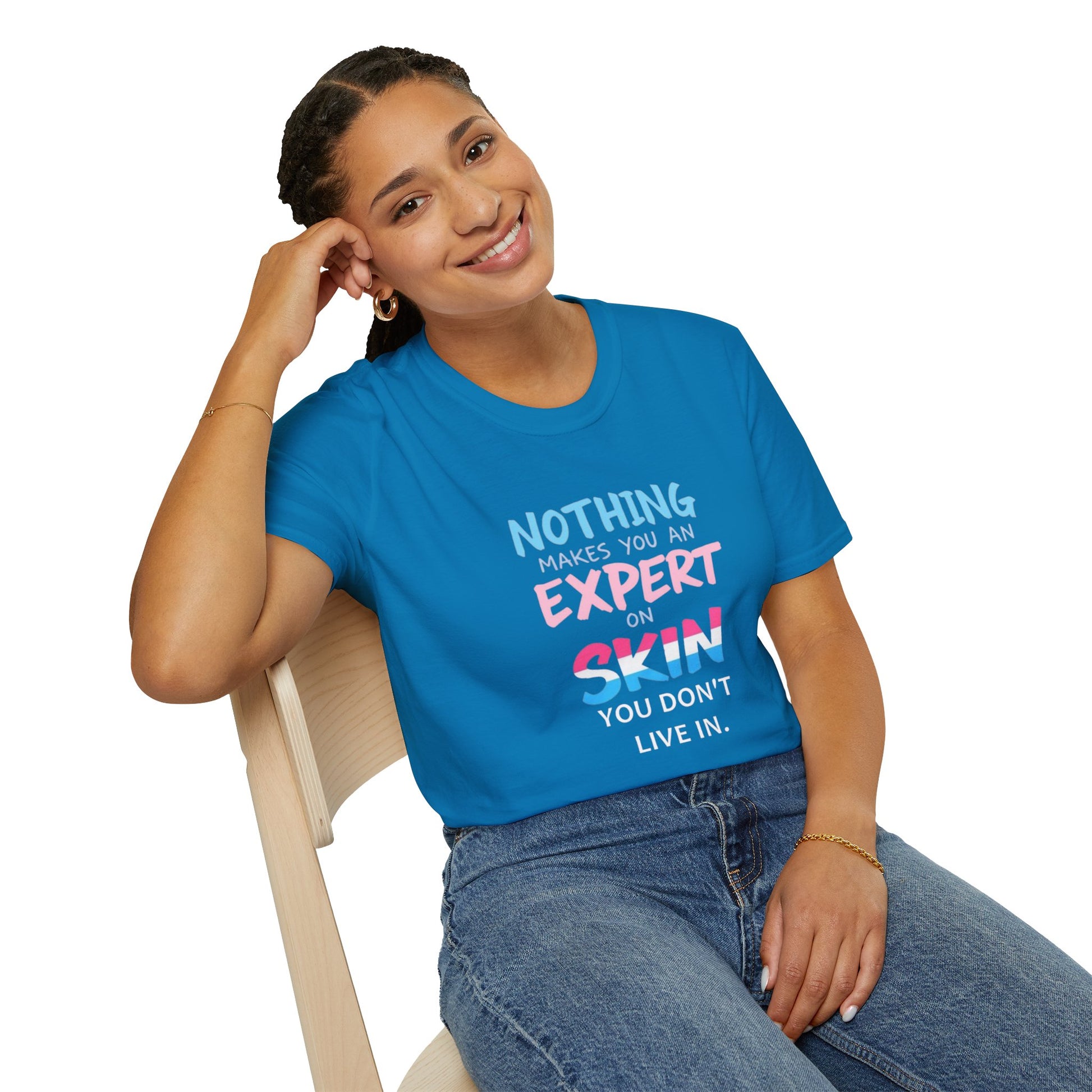 Nothing Makes You an Expert on Skin You Don't Live In Trans Awareness Tee