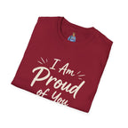 I Am Proud of You Tee — Encouraging Inspirational Quote Shirt