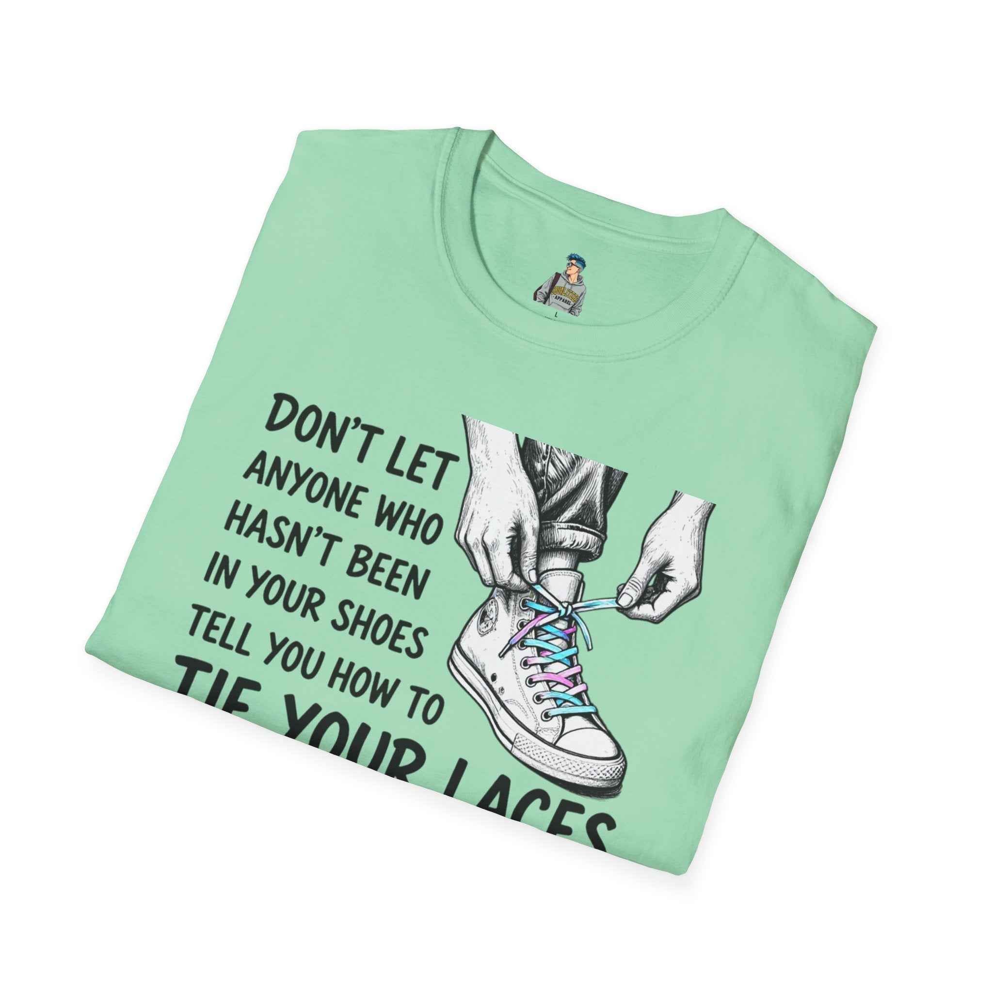 T-Shirt — “Don’t Let Anyone Who Hasn’t Been In Your Shoes Tell You How To Tie Your Laces” Trans Colors