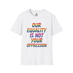 Equality is Not Oppression T-Shirt