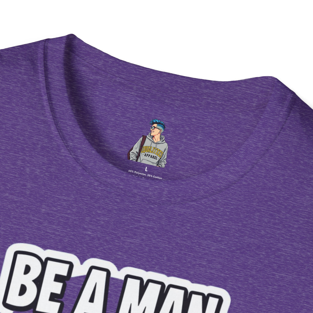 Unisex Softstyle T-Shirt - 'Be a Man, Fight for Women's Rights' - Empowerment Tee