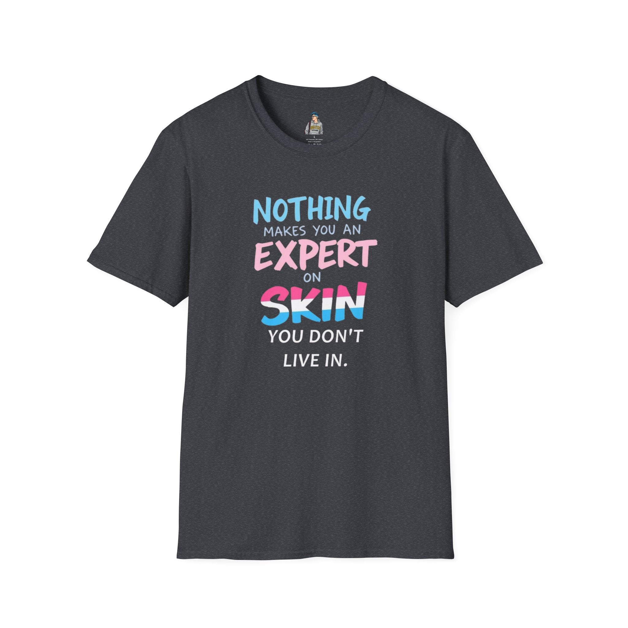 Unisex Softstyle T-Shirt: Nothing Makes You an Expert on Skin You Don't Live In - Let Trans People Live Design