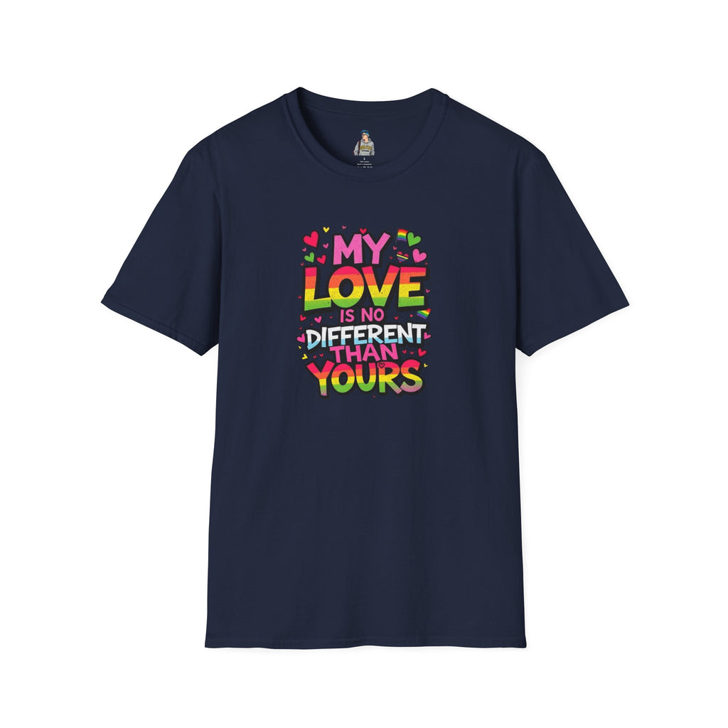My Love Is No Different Than Yours Unisex Softstyle T-Shirt - Colorful & Fun Graphic Tee
