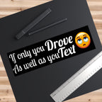 If Only You Drove As Well As You Text Bumper Sticker-Black Background