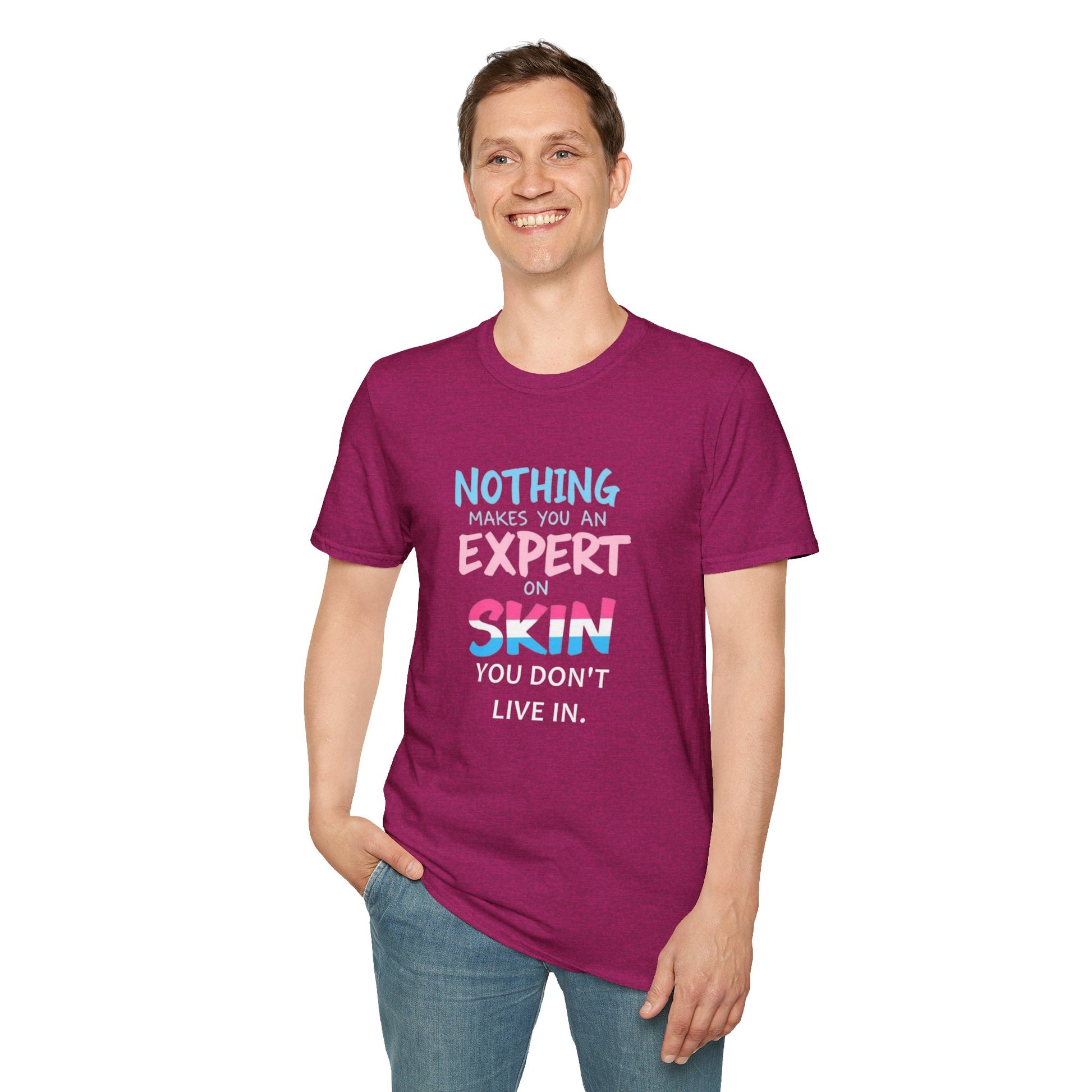 Nothing Makes You an Expert on Skin You Don't Live In Trans Awareness Tee