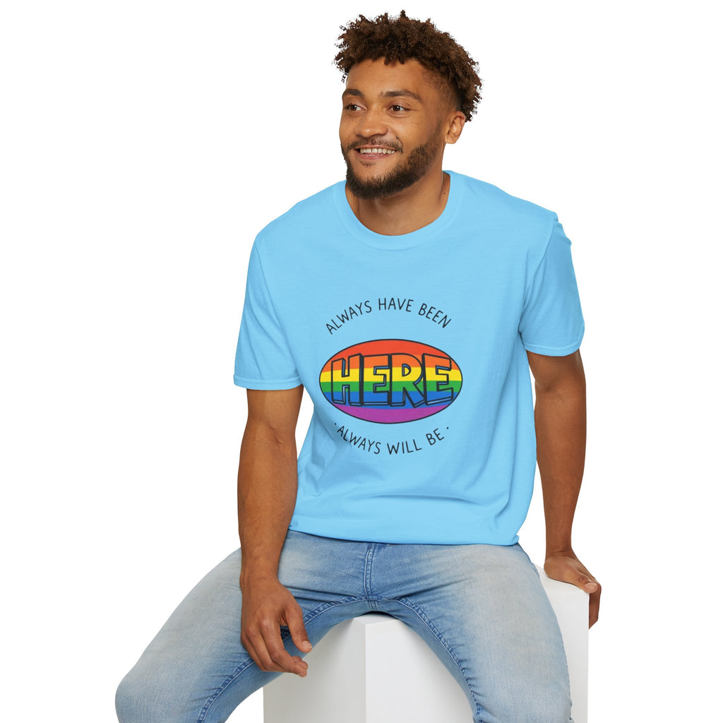 Pride T-Shirt, Here. Always Have Been, Always Will Be.