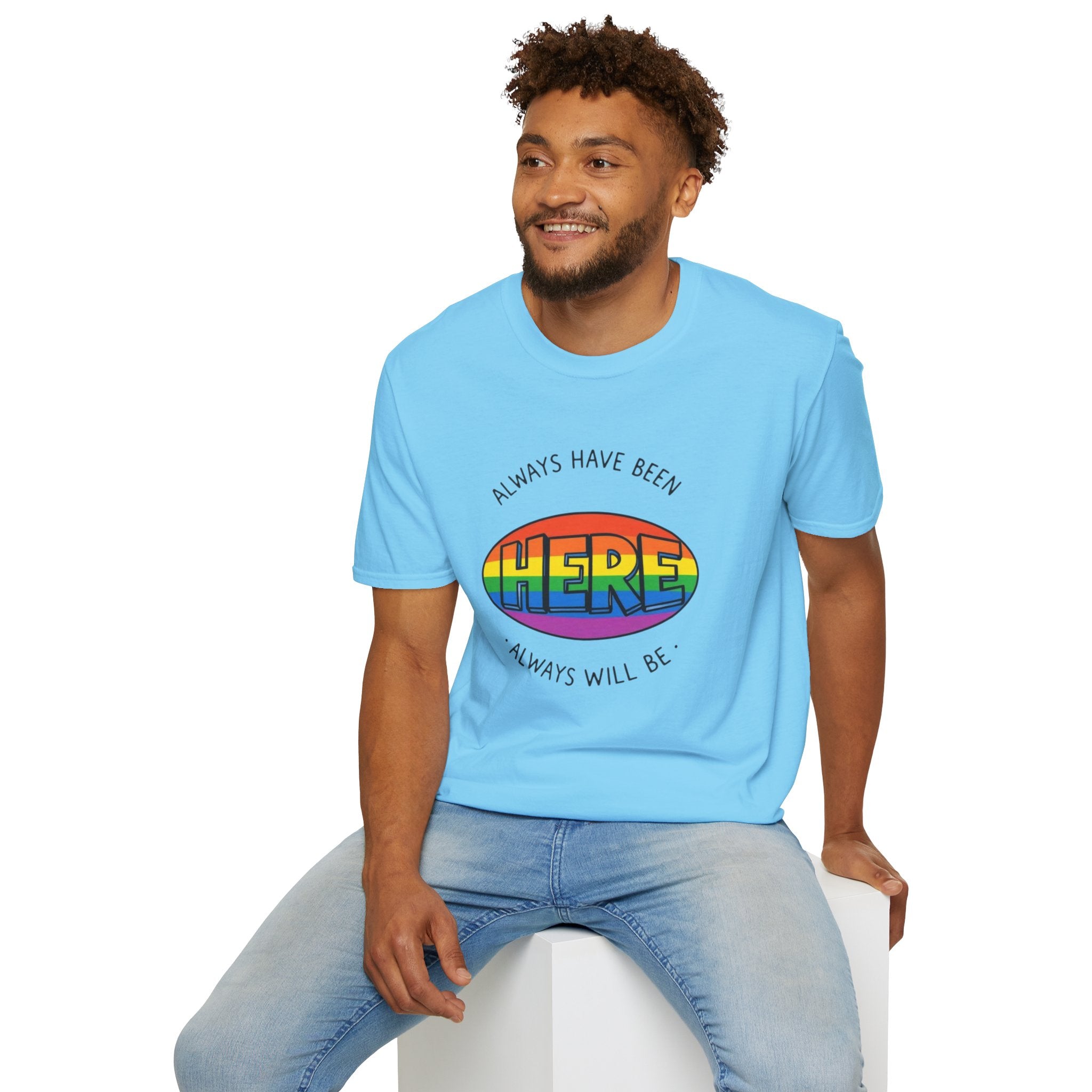 Pride T-Shirt, Here. Always Have Been, Always Will Be.