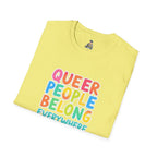 QUEER PEOPLE BELONG EVERYWHERE - Softstyle Unisex T-Shirt