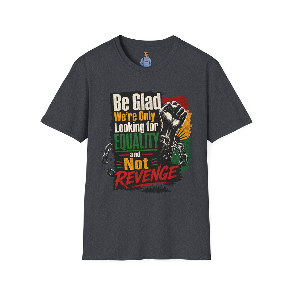 Be Glad We’re Only Looking for Equality T-Shirt — Black Power Fist Social Justice Tee