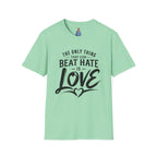 T-Shirt — "The Only Thing That Can Beat Hate Is Love" Inspirational Tee