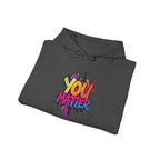 You Matter Hooded Sweatshirt - Unisex Heavy Blend - Colorful & Inspiring