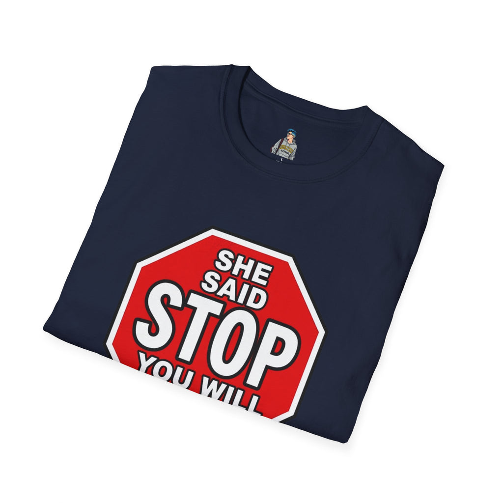 She Said STOP You Will Stop - Graphic T-Shirt