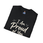 I Am Proud of You Tee — Encouraging Inspirational Quote Shirt
