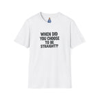 When Did You Choose to Be Straight?? T-shirt