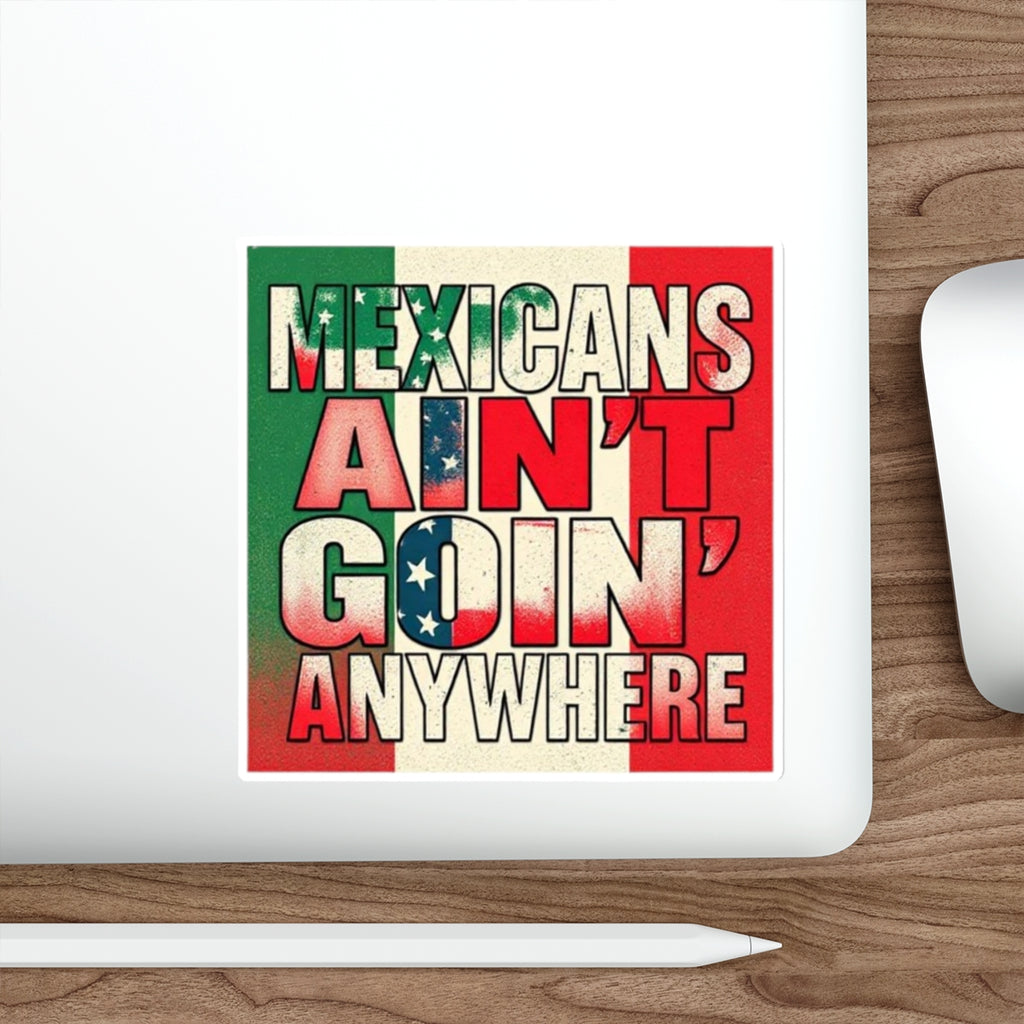 Die-Cut Stickers - Mexicans Ain't Goin' Anywhere