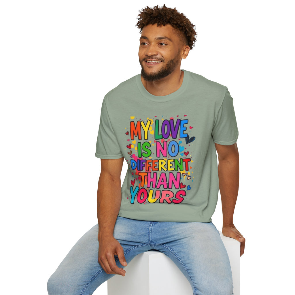 My Love is No Different Than Yours Pride Unisex T-Shirt