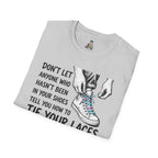 T-Shirt — “Don’t Let Anyone Who Hasn’t Been In Your Shoes Tell You How To Tie Your Laces” Trans Colors
