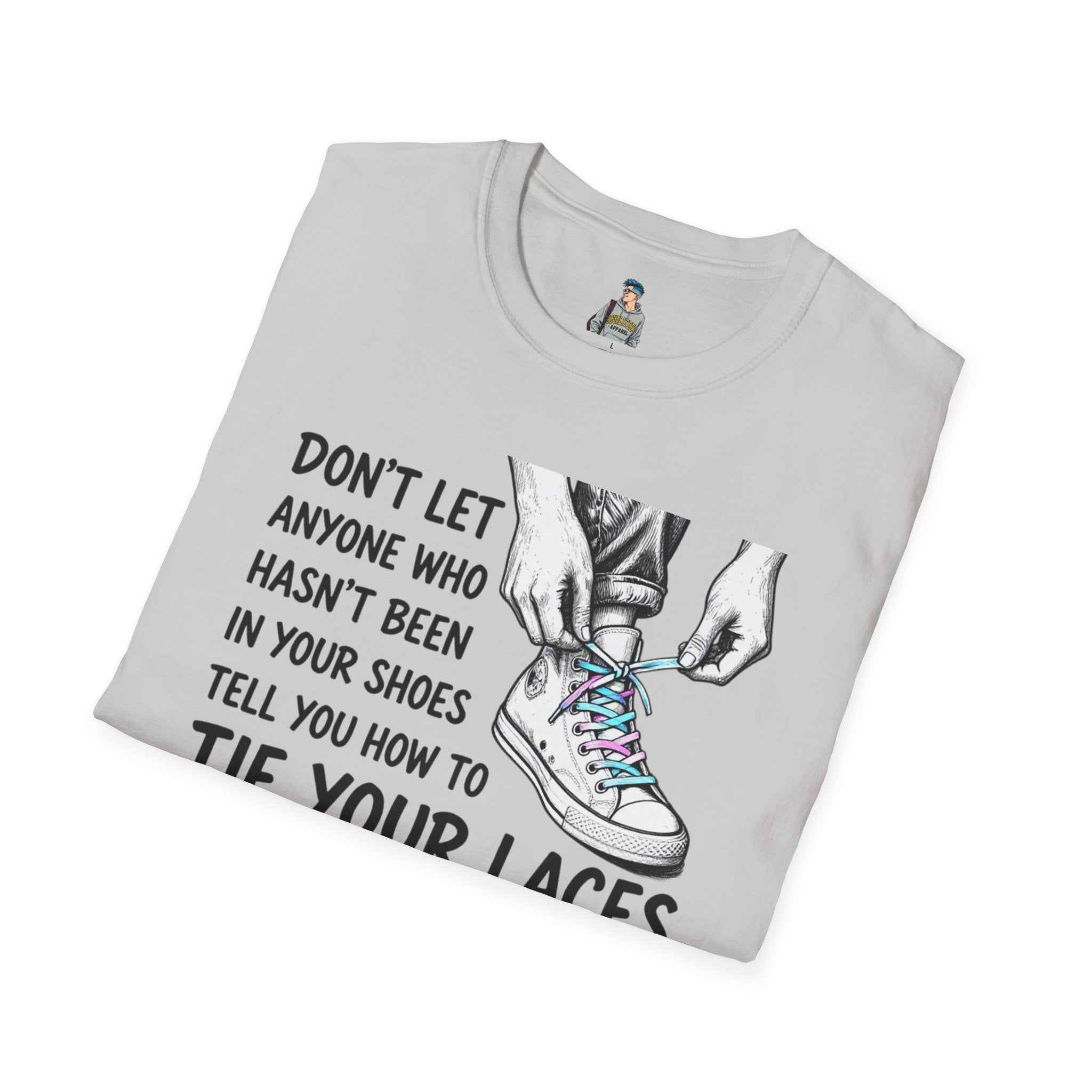 T-Shirt — “Don’t Let Anyone Who Hasn’t Been In Your Shoes Tell You How To Tie Your Laces” Trans Colors