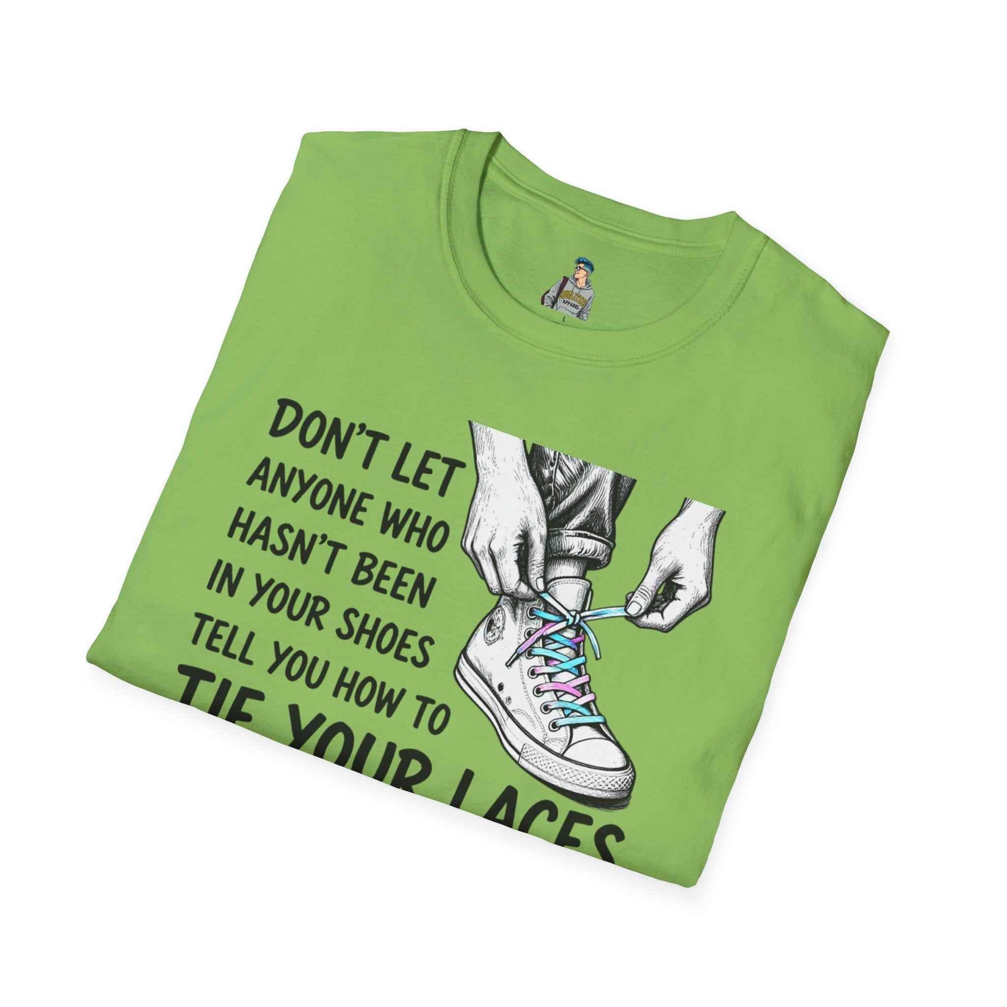T-Shirt — “Don’t Let Anyone Who Hasn’t Been In Your Shoes Tell You How To Tie Your Laces” Trans Colors