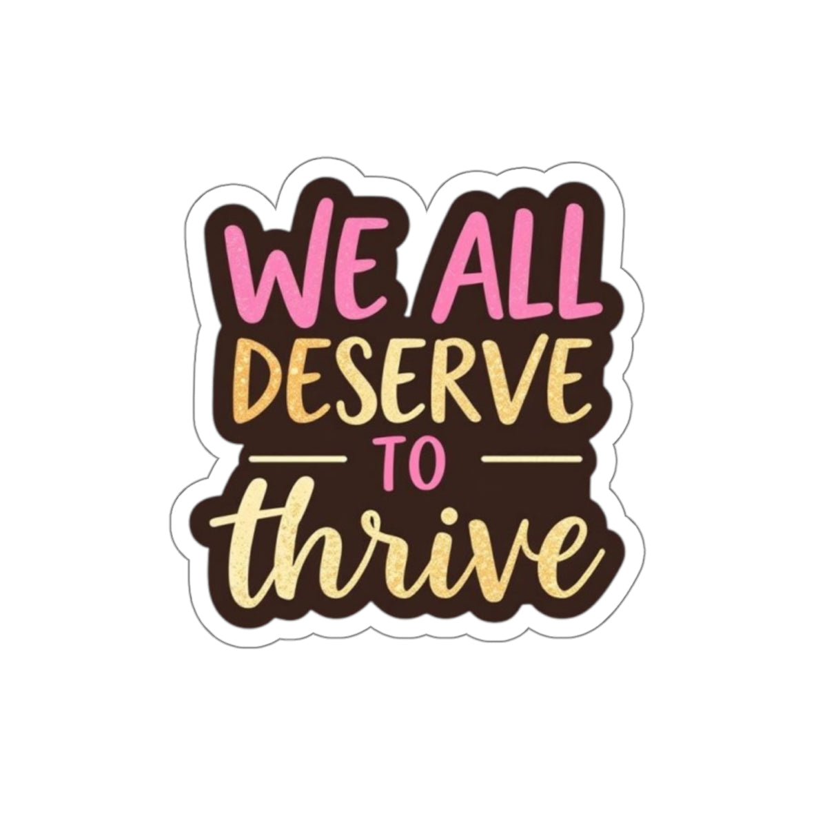 Die-Cut Stickers - WE ALL DESERVE TO THRIVE