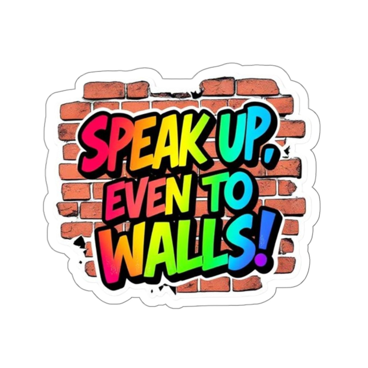 Vibrant Die-Cut Stickers - "Speak Up, Even to Walls!" - Perfect for Self-Expression & Decor